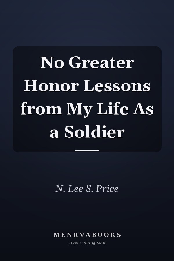 No Greater Honor Lessons from My Life As a Soldier