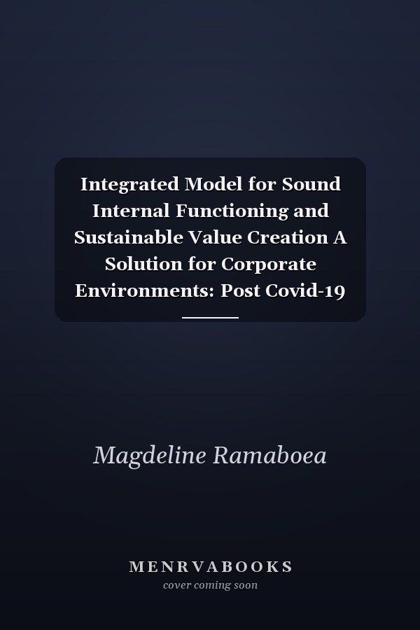 Integrated Model for Sound Internal Functioning and Sustainable Value Creation A Solution for Corporate Environments: Post Covid-19 Pandemic