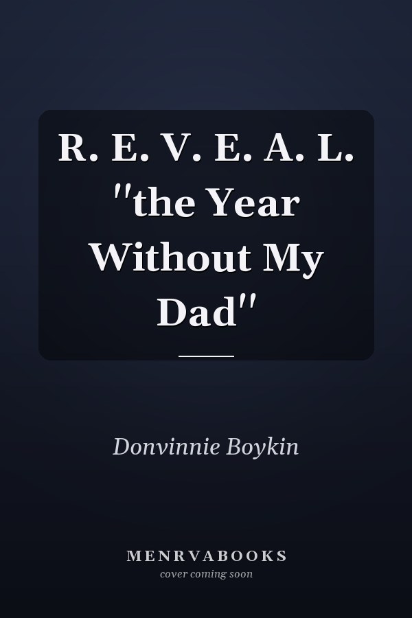 R. E. V. E. A. L. ''the Year Without My Dad''