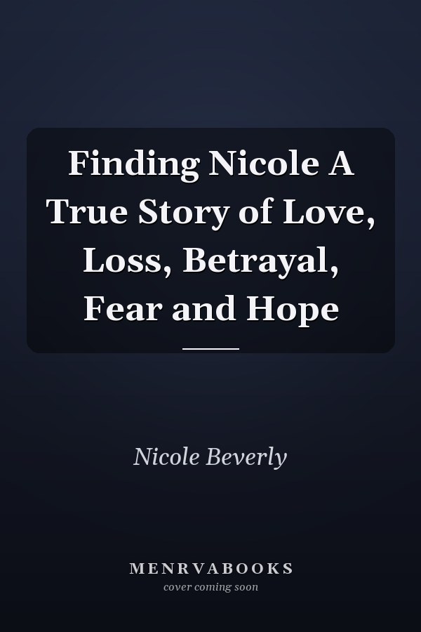 Finding Nicole A True Story of Love, Loss, Betrayal, Fear and Hope