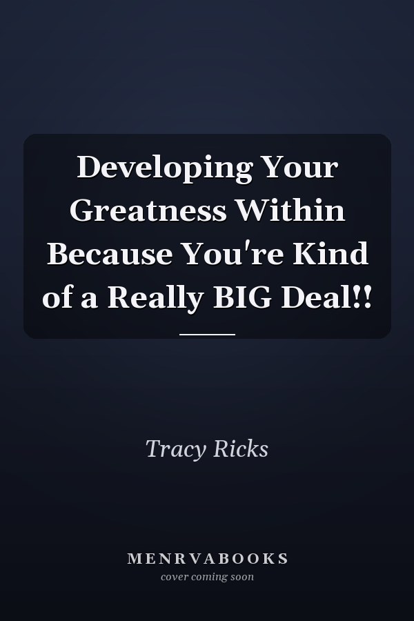 Developing Your Greatness Within Because You're Kind of a Really BIG Deal!!
