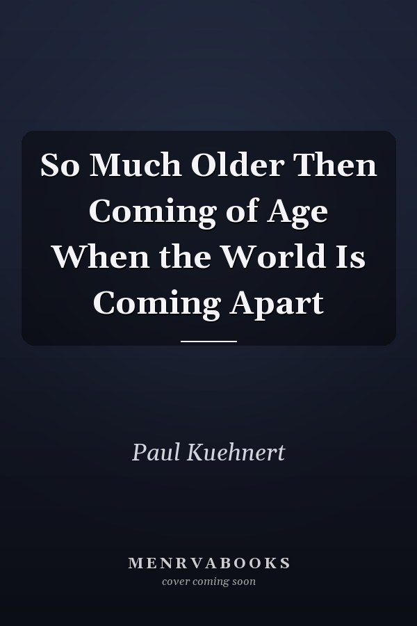 So Much Older Then Coming of Age When the World Is Coming Apart
