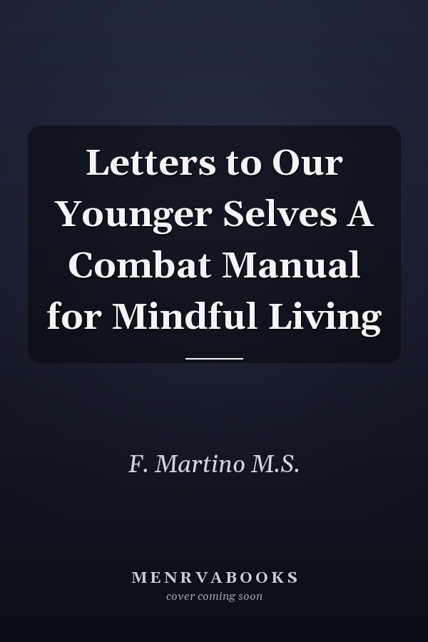 Letters to Our Younger Selves A Combat Manual for Mindful Living