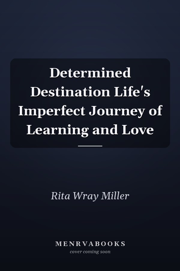 Determined Destination Life's Imperfect Journey of Learning and Love
