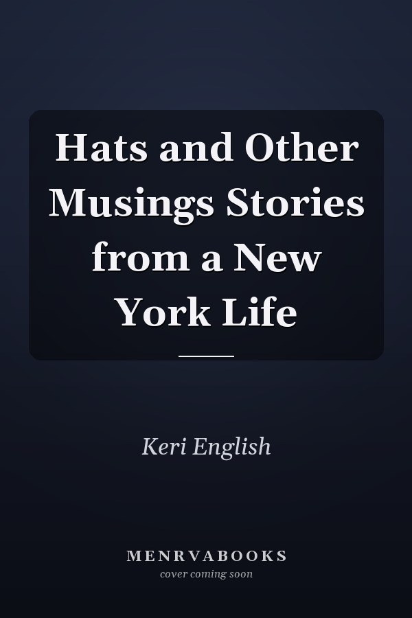 Hats and Other Musings Stories from a New York Life