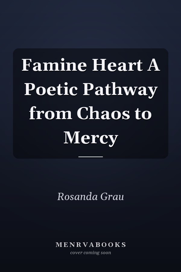 Famine Heart A Poetic Pathway from Chaos to Mercy