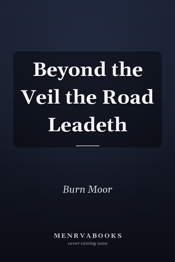 Beyond the Veil the Road Leadeth