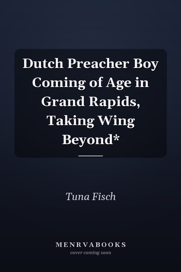 Dutch Preacher Boy Coming of Age in Grand Rapids, Taking Wing Beyond*