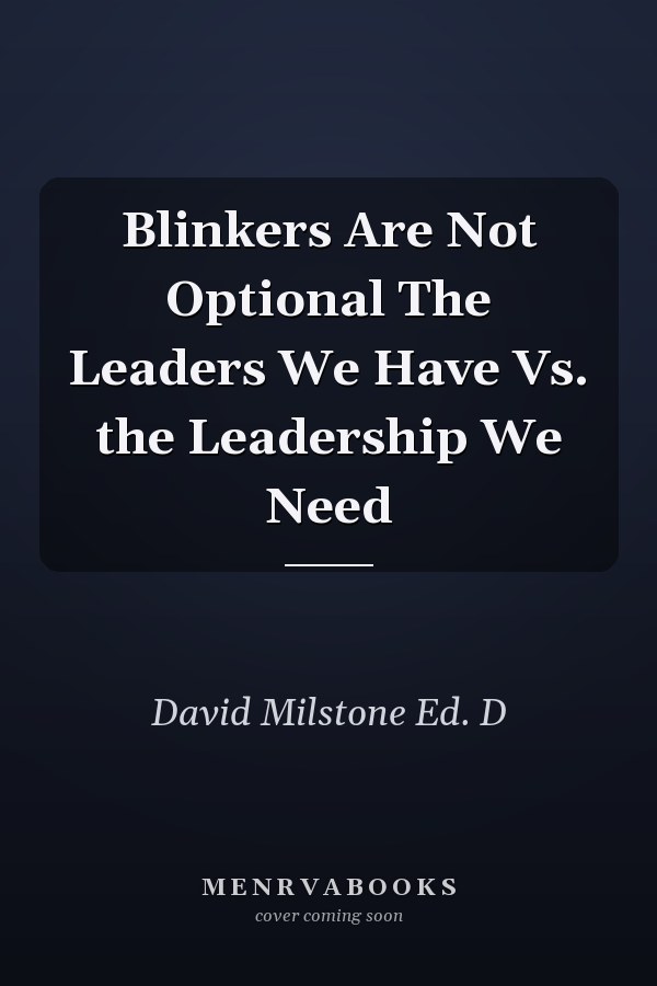 Blinkers Are Not Optional The Leaders We Have Vs. the Leadership We Need