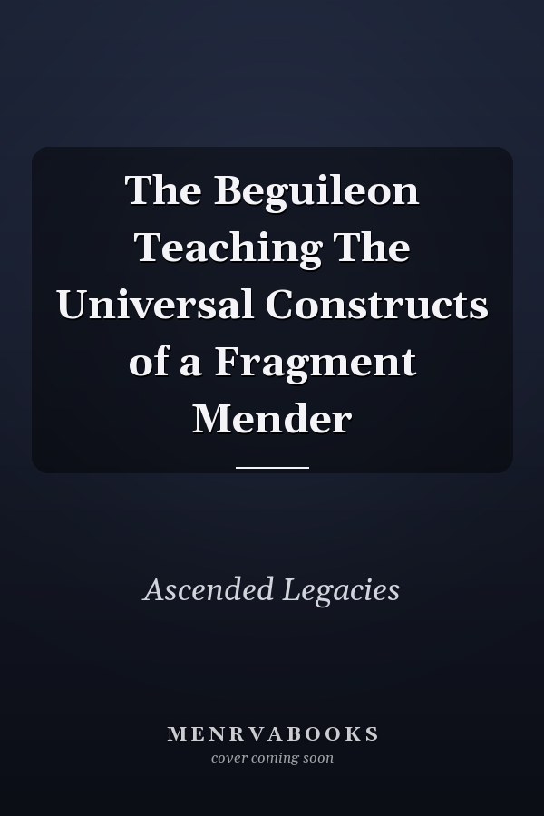 The Beguileon Teaching The Universal Constructs of a Fragment Mender