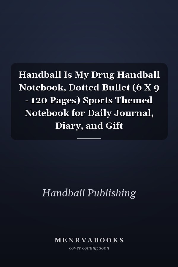 Handball Is My Drug Handball Notebook, Dotted Bullet (6 X 9 - 120 Pages) Sports Themed Notebook for Daily Journal, Diary, and Gift