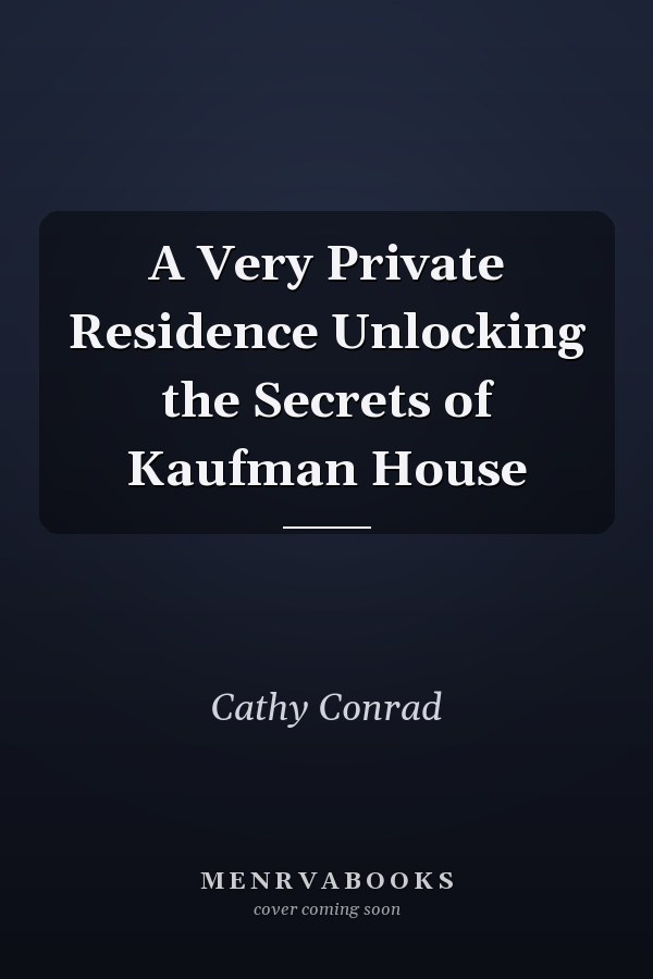A Very Private Residence Unlocking the Secrets of Kaufman House