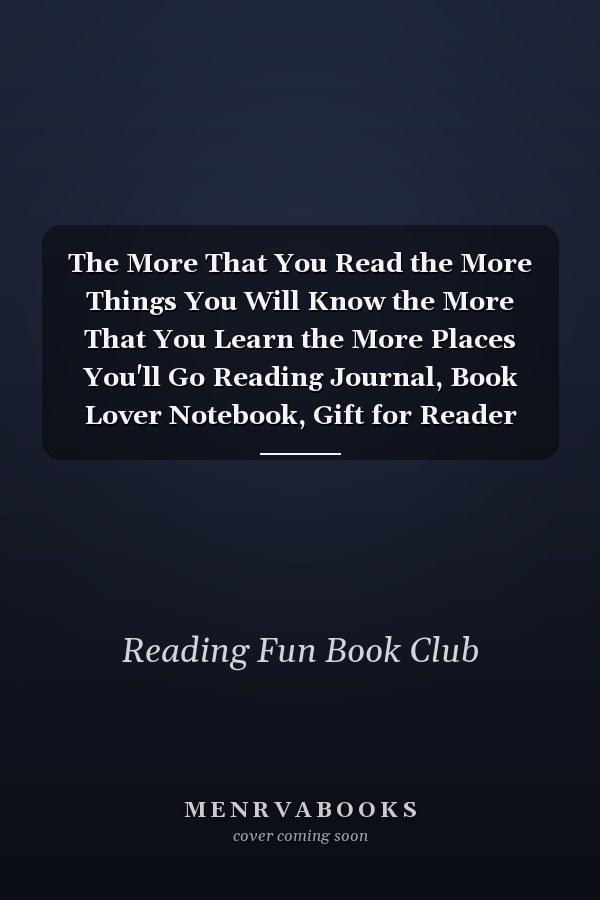 The More That You Read the More Things You Will Know the More That You Learn the More Places You'll Go Reading Journal, Book Lover Notebook, Gift for Reader