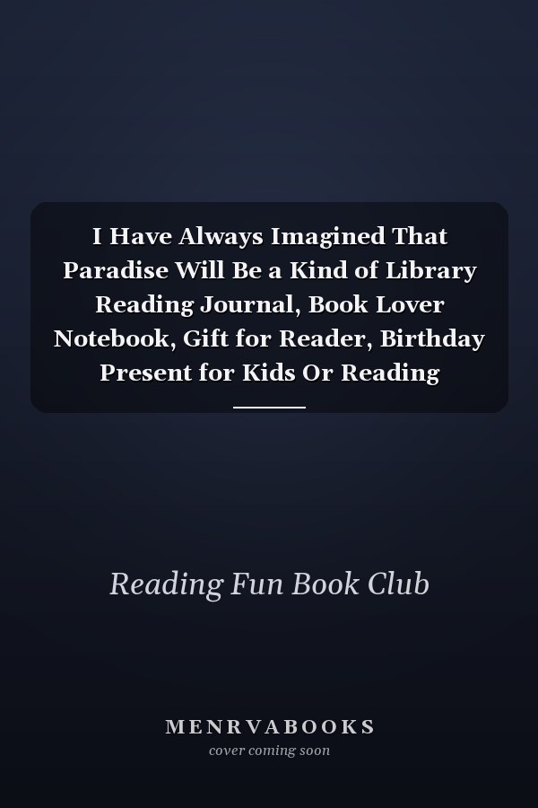 I Have Always Imagined That Paradise Will Be a Kind of Library Reading Journal, Book Lover Notebook, Gift for Reader, Birthday Present for Kids Or Reading Teacher