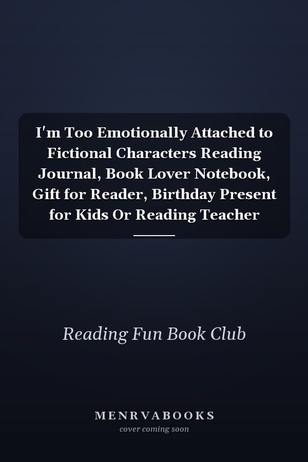 I'm Too Emotionally Attached to Fictional Characters Reading Journal, Book Lover Notebook, Gift for Reader, Birthday Present for Kids Or Reading Teacher