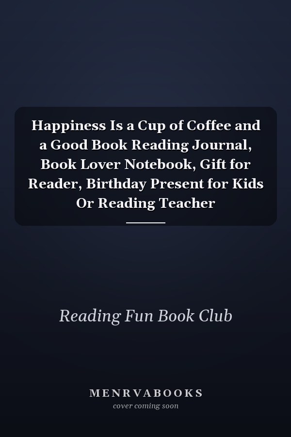 Happiness Is a Cup of Coffee and a Good Book Reading Journal, Book Lover Notebook, Gift for Reader, Birthday Present for Kids Or Reading Teacher
