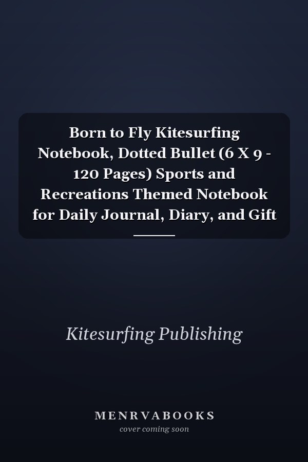 Born to Fly Kitesurfing Notebook, Dotted Bullet (6 X 9 - 120 Pages) Sports and Recreations Themed Notebook for Daily Journal, Diary, and Gift