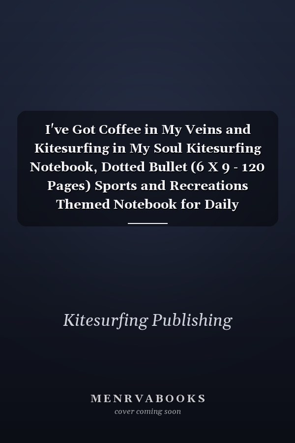 I've Got Coffee in My Veins and Kitesurfing in My Soul Kitesurfing Notebook, Dotted Bullet (6 X 9 - 120 Pages) Sports and Recreations Themed Notebook for Daily Journal, Diary, and Gift
