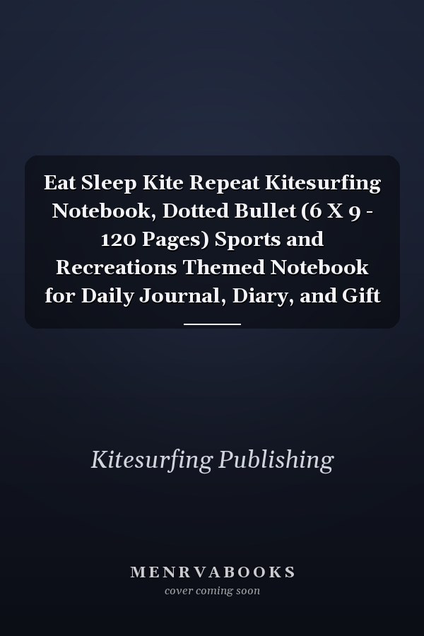 Eat Sleep Kite Repeat Kitesurfing Notebook, Dotted Bullet (6 X 9 - 120 Pages) Sports and Recreations Themed Notebook for Daily Journal, Diary, and Gift