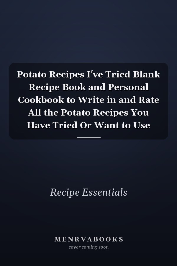 Potato Recipes I've Tried Blank Recipe Book and Personal Cookbook to Write in and Rate All the Potato Recipes You Have Tried Or Want to Use