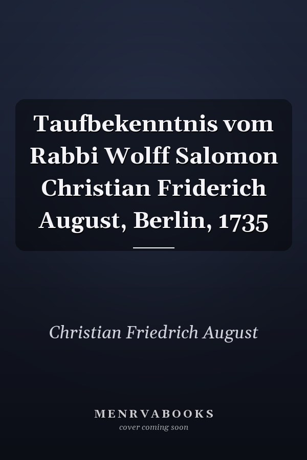 Taufbekenntnis vom Rabbi Wolff Salomon Christian Friderich August, Berlin, 1735
