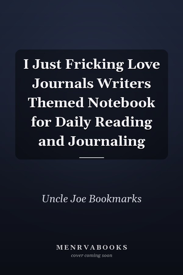 I Just Fricking Love Journals Writers Themed Notebook for Daily Reading and Journaling