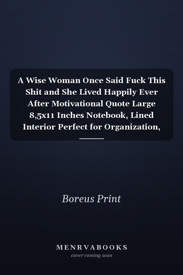 A Wise Woman Once Said Fuck This Shit and She Lived Happily Ever After Motivational Quote Large 8,5x11 Inches Notebook, Lined Interior Perfect for Organization, Daily Planner, Diary, Journal, Notes Taking