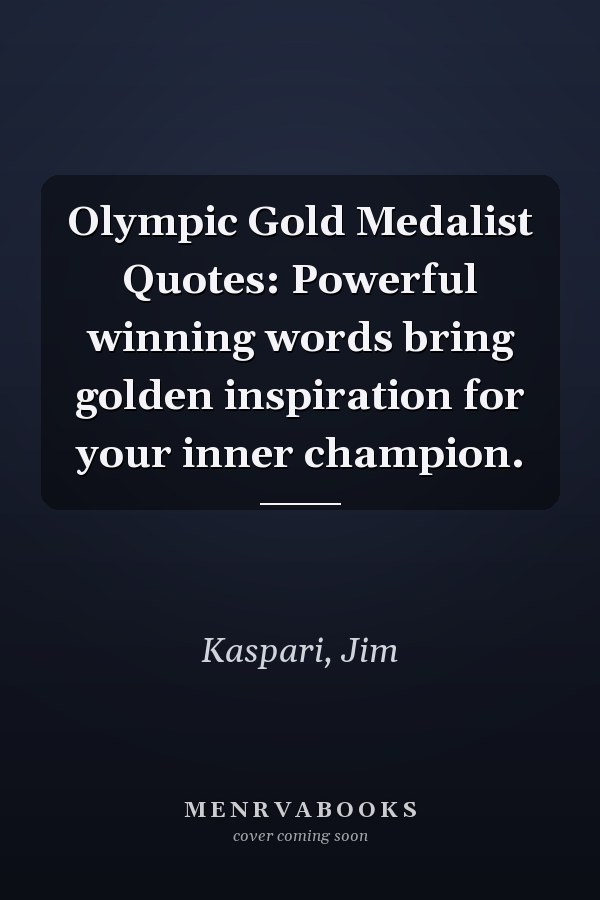 Olympic Gold Medalist Quotes: Powerful winning words bring golden inspiration for your inner champion.
