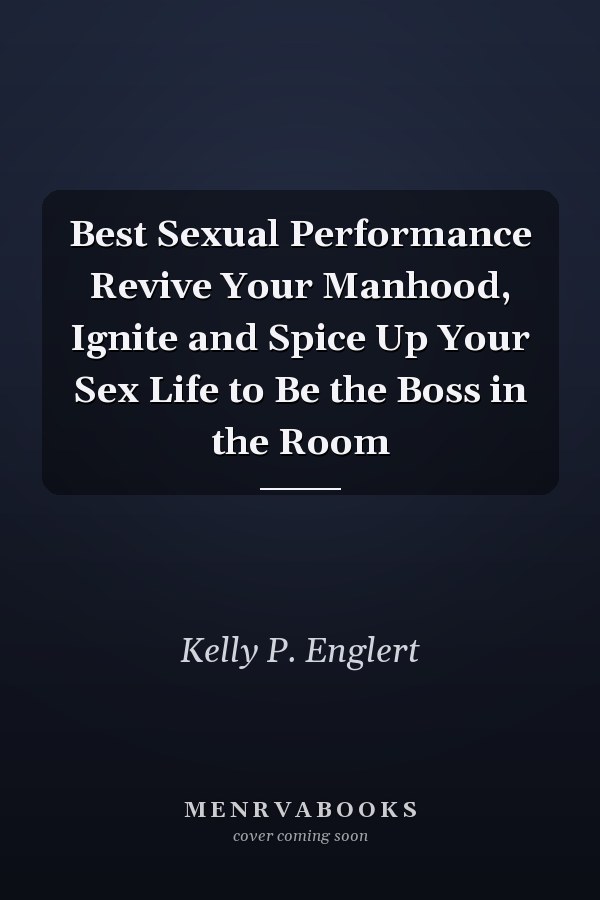 Best Sexual Performance Revive Your Manhood, Ignite and Spice Up Your Sex Life to Be the Boss in the Room