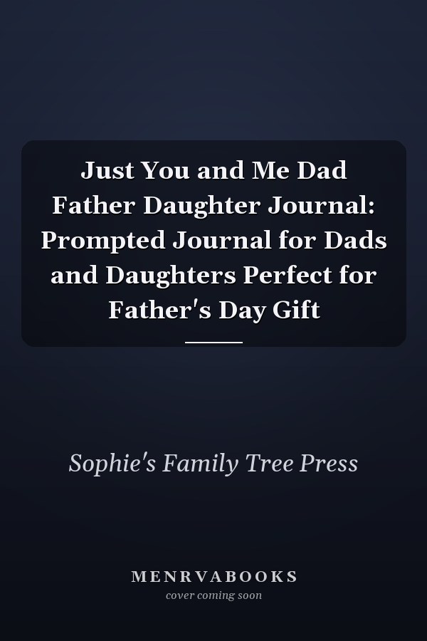 Just You and Me Dad Father Daughter Journal: Prompted Journal for Dads and Daughters Perfect for Father's Day Gift