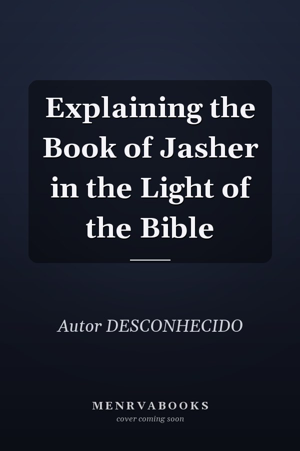 Explaining the Book of Jasher in the Light of the Bible