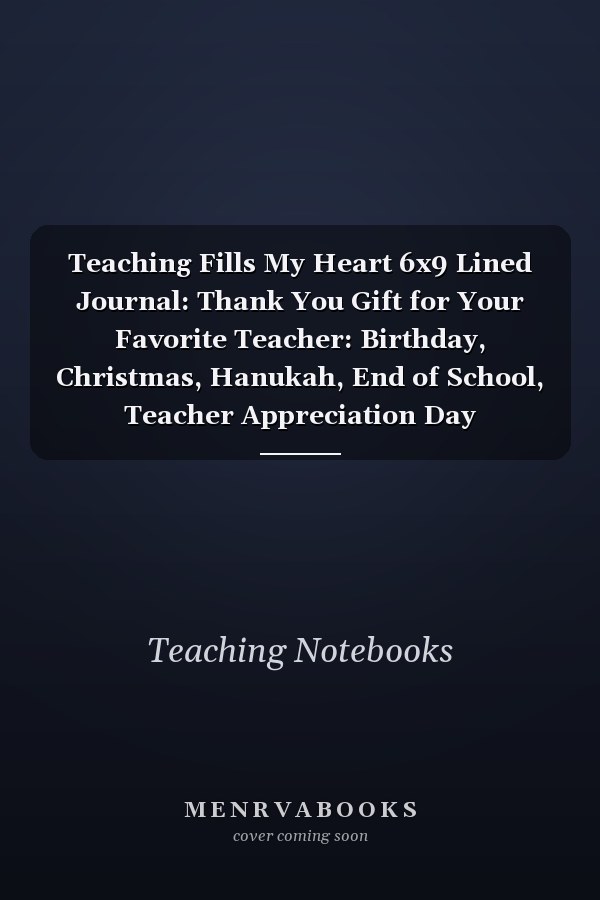 Teaching Fills My Heart 6x9 Lined Journal: Thank You Gift for Your Favorite Teacher: Birthday, Christmas, Hanukah, End of School, Teacher Appreciation Day