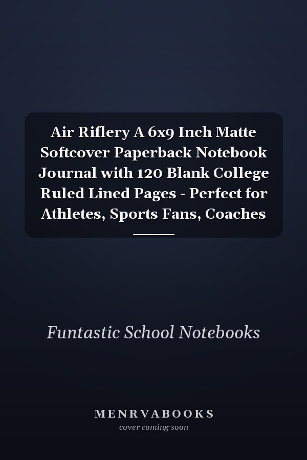 Air Riflery A 6x9 Inch Matte Softcover Paperback Notebook Journal with 120 Blank College Ruled Lined Pages - Perfect for Athletes, Sports Fans, Coaches