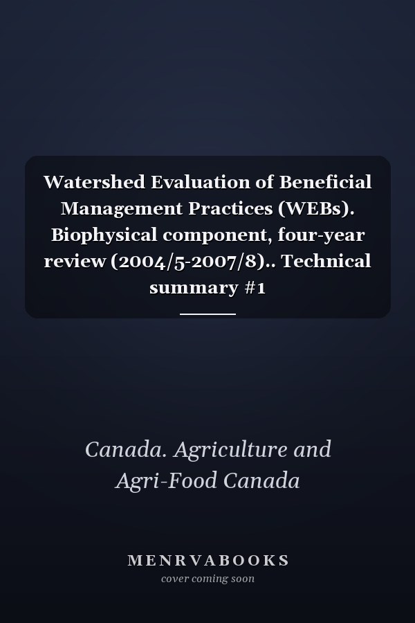 Watershed Evaluation of Beneficial Management Practices (WEBs). Biophysical component, four-year review (2004/5-2007/8).. Technical summary #1