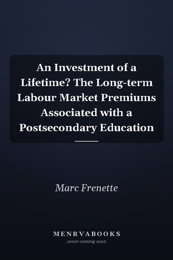 An Investment of a Lifetime? The Long-term Labour Market Premiums Associated with a Postsecondary Education