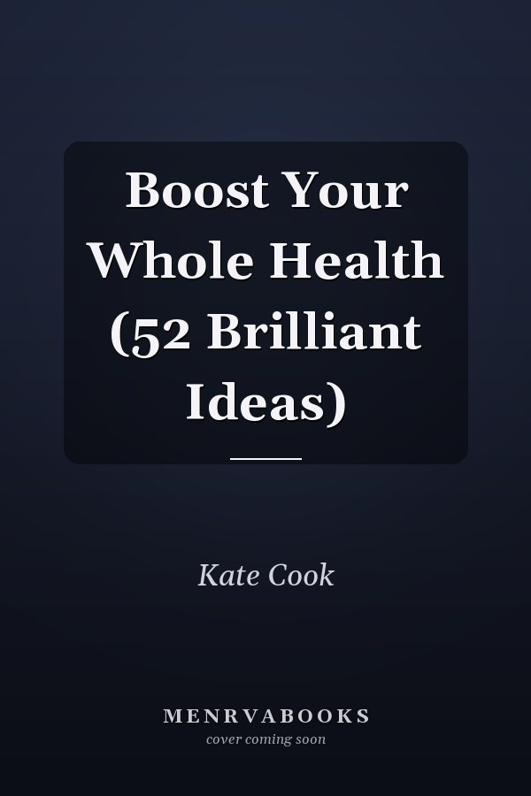 Boost Your Whole Health (52 Brilliant Ideas)