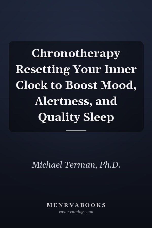 Chronotherapy Resetting Your Inner Clock to Boost Mood, Alertness, and Quality Sleep