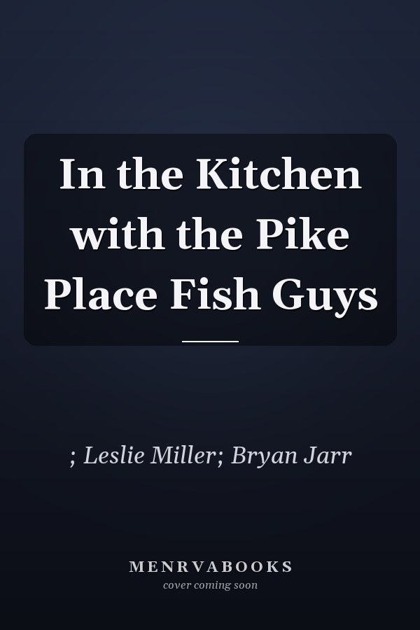 In the Kitchen with the Pike Place Fish Guys