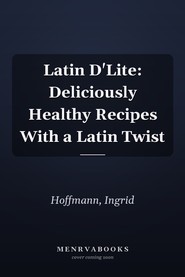 Latin D'Lite: Deliciously Healthy Recipes With a Latin Twist