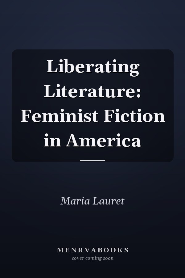 Liberating Literature: Feminist Fiction in America