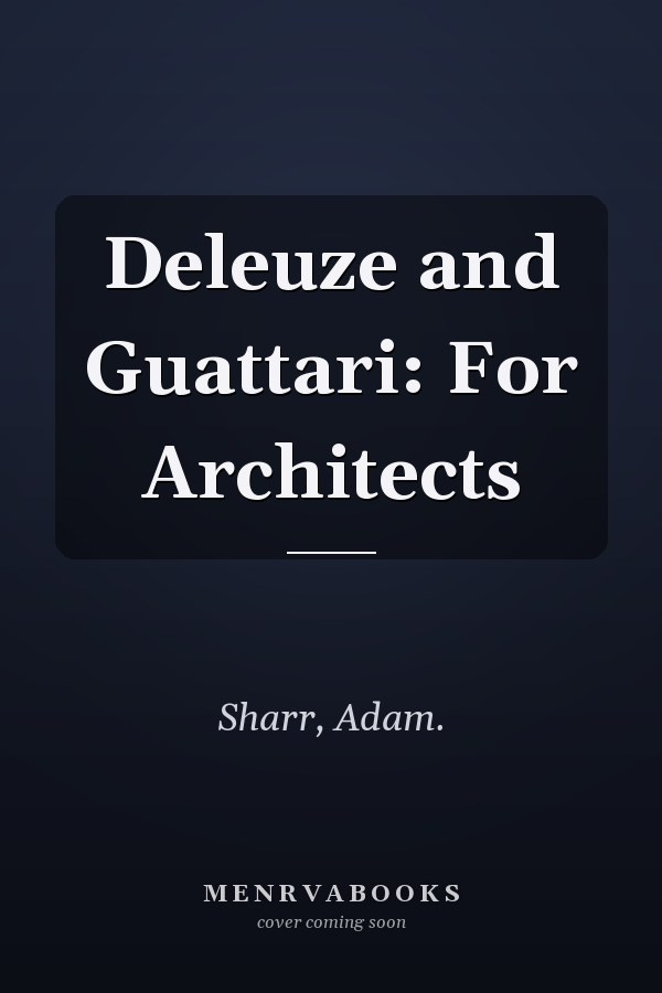 Deleuze and Guattari: For Architects