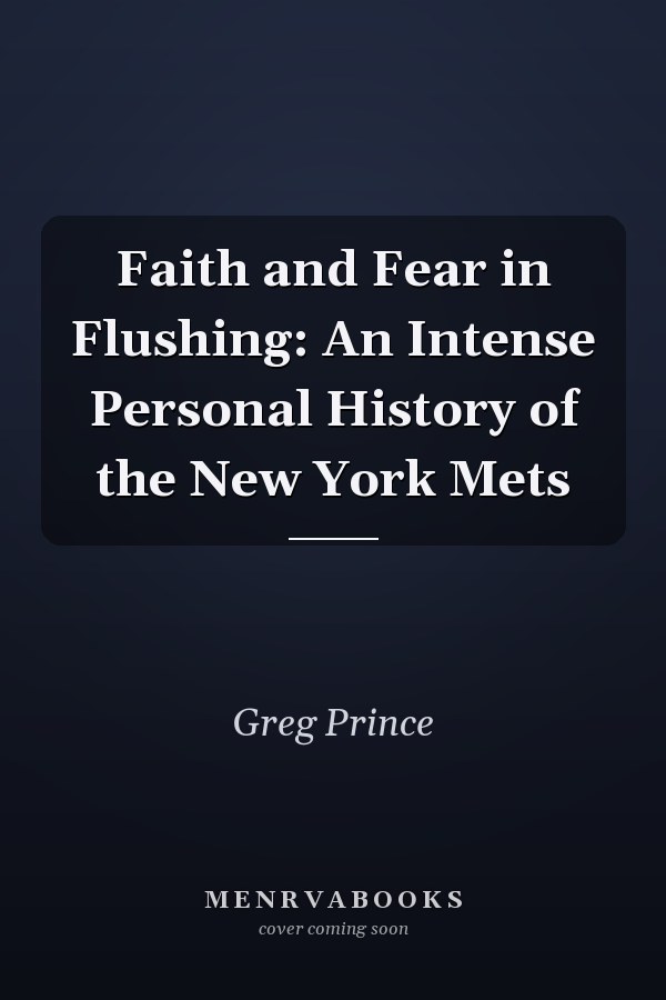 Faith and Fear in Flushing: An Intense Personal History of the New York Mets