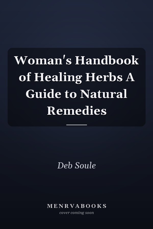 Woman's Handbook of Healing Herbs A Guide to Natural Remedies