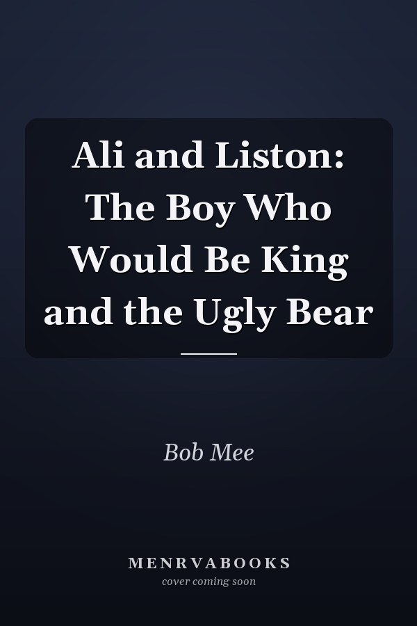 Ali and Liston: The Boy Who Would Be King and the Ugly Bear