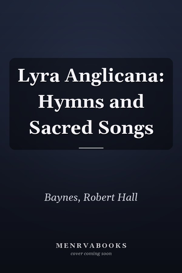 Lyra Anglicana: Hymns and Sacred Songs