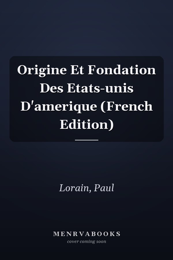 Origine Et Fondation Des Etats-unis D'amerique (French Edition)