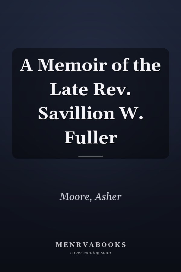 A Memoir of the Late Rev. Savillion W. Fuller