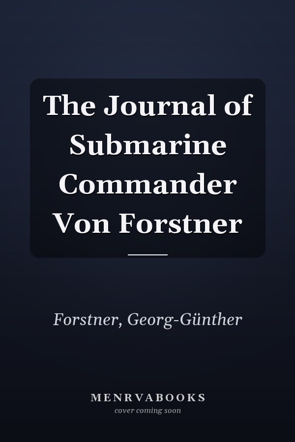 The Journal of Submarine Commander Von Forstner