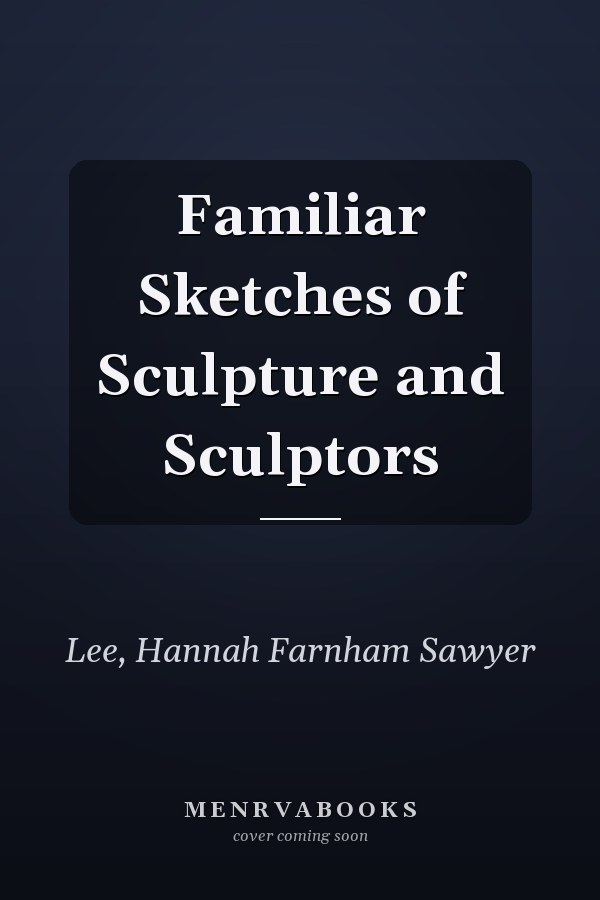 Familiar Sketches of Sculpture and Sculptors