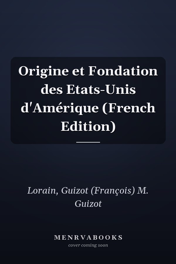 Origine et Fondation des Etats-Unis d'Amérique (French Edition)